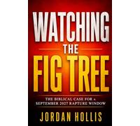 Watching the Fig Tree: The Biblical Case for a September 2027 Rapture Window