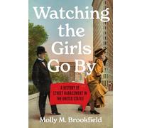 Watching the Girls Go by: A History of Street Harassment in the United States (Gender and American Culture)