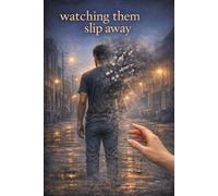 Watching Them Slip Away: What every family needs to know about loving someone through addiction