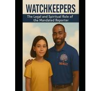 Watchkeepers: The Legal and Spiritual Role of the Mandated Reporter: Tools and Spirit-Led Strategies for Recognizing, Reporting, and Responding to ... Series: Spirit-Led Tools for Group Homes)