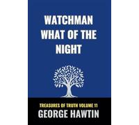 Watchman What of the Night: The Second Coming of the Lord Jesus Christ and the Lateness of the Hour (George R Hawtin Collection)
