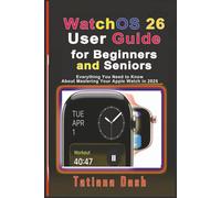WatchOS 26 User Guide for Beginners and Seniors: Everything You Need to Know About Mastering Your Apple Watch in 2025 (Gadgets simplified guides)