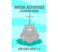 Water Activities Coloring Book For Kids Ages 1-3: Water Activities Coloring Book For Kids Ages 2-5, Relaxation Stress Relief Anti-Stress Activity Book ... Kindergarten, Toddlers And Preschoolers