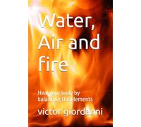 Water, Air and fire: Heal your body by balancing the elements