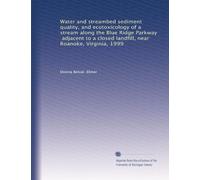Water and streambed sediment quality, and ecotoxicology of a stream along the Blue Ridge Parkway, adjacent to a closed landfill, near Roanoke, Virginia, 1999
