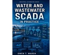 Water and Wastewater SCADA in Practice: A Hands-On Guide to Telemetry, RTUs, Alarm Management, Historians and Compliance Reporting for Water and Wastewater Operators