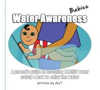 Water Awareness Babies: A parent’s guide to teaching BABIES water safety & how to enjoy the water: 2 (Water Awareness Infants)