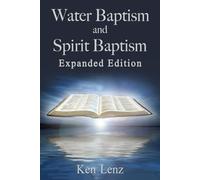 Water Baptism and Spirit Baptism: Expanded Edition ("Expanded Editions" of Books in Print by Ken Lenz)