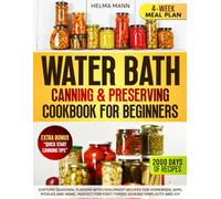 Water Bath Canning & Preserving Cookbook for Beginners: Capture Seasonal Flavors with Foolproof Recipes for Homemade Jams, Pickles and More, Perfect for First-Timers Seeking Simplicity and Joy