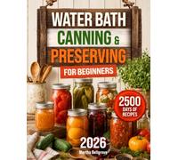 Water Bath Canning & Preserving For Beginners: Safe, Tested Recipes to Turn Seasonal Produce into Jams, Pickles and Salsas with Clear Steps, Less Waste, More Confidence and No Guesswork