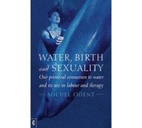 Water, Birth and Sexuality: Our Primeval Connection to Water, and its Use in Labour and Therapy