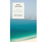 Water Capitalism: The Case for Privatizing Oceans, Rivers, Lakes, and Aquifers (Capitalist Thought: Studies in Philosophy, Politics, and Economics)