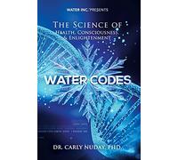 Water Codes: The Science of Health, Consciousness, and Enlightenment by Nuday PhD, Carly (2014) Paperback