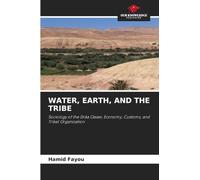 WATER, EARTH, AND THE TRIBE: Sociology of the Drâa Oases: Economy, Customs, and Tribal Organization