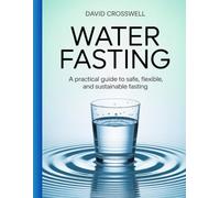 Water Fasting: A Practical Guide to Safe, Flexible, and Sustainable Fasting