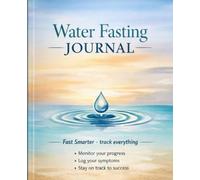Water Fasting Journal - Premium Edition: Advanced Tracking for 24 Hour to 7 Day Water Fasts - Electrolyte Log, Symptom Tracker, Refeed Planning, and Results Review