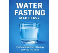 Water fasting made easy: The healing power of fasting for body and mind