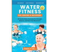 Water Fitness for Seniors & Beginners: 30 Gentle Water Exercises for Strength, balance and pain free movement