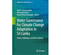 Water Governance for Climate Change Adaptation in Sri Lanka: Status, Challenges, and Policy Options: 13 (Global Issues in Water Policy, 13)