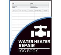 Water Heater Repair Log Book: Track Issues, Replacement Parts, and Repair Actions for Improved Appliance Longevity - Ideal for Technicians, Landlords, and DIY Homeowners
