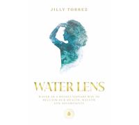 Water Lens: Water as a Revolutionary Way to Reclaim Our Health, Wellth, and Sovereignty