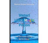 Water! Life's Magic Potion: We Are Water Beings...We Are Magic