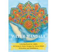 Water Mandala Coloring Book for Adults: 30 Ocean & Water Designs for Stress Relief, Relaxation and Mindfulness: A calming collection of sea-inspired ... (Elemental Mandala Coloring Books for Adults)