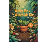 Water Me or Watch Me Die: A Funny Plant Log: A Gardening Journal for Tracking Your Houseplants (Before They Die)