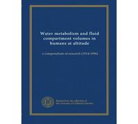 Water metabolism and fluid compartment volumes in humans at altitude: a compendium of research (1914-1996)