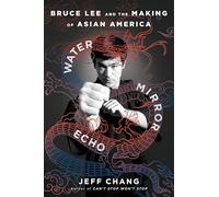 WATER MIRROR ECHO BRUCE LEE & MAKING OF ASIAN AMERICA: Bruce Lee and the Making of Asian America