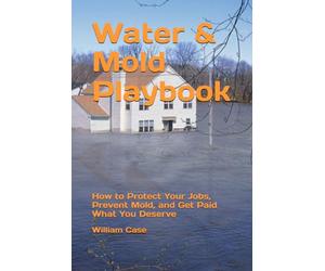 Water & Mold Playbook: How to Protect Your Jobs, Prevent Mold, and Get Paid What You Deserve