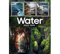 Water Photography Book: Captivating Water Photography Captures. Stunning Images Showcasing the Beauty of Water in Various Forms and Settings.