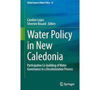 Water Policy in New Caledonia: Participative Co-building of Water Governance in a Decolonization Process: 32 (Global Issues in Water Policy)