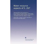 Water resource aspects of S. 267: Hearing before the Committee on Environment and Public Works, United States Senate, Ninety-eighth Congress, first session, on section 5 of S. 267, May 17, 1983