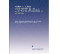 Water resources development by the U.S. Army Corps of Engineers in Arkansas: Volume 1