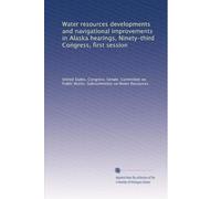 Water resources developments and navigational improvements in Alaska hearings, Ninety-third Congress, first session