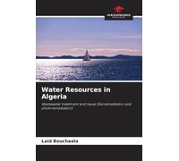 Water Resources in Algeria: Wastewater treatment and reuse (bioremediation and phytoremediation)