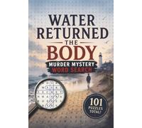 Water Returned the Body: Murder Mystery Word Search: 101 Puzzles, One Crime, The Truth is Yours to Find (Detective Puzzle Book)