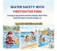 WATER SAFETY WITH FIREFIGHTER FINN: Learning to Stay Safe Around Pools, Beaches, Water Parks, and All the Water in the World Ages 2-8 (new illustrated books for firefighter finn)