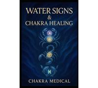 Water Signs & Chakra Healing: A Complete Guide to Cancer, Scorpio & Pisces