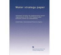Water strategy paper: Statement of policy for implementing certain requirements of the 1972 Federal water pollution control act amendments