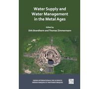 Water Supply and Water Management in the Metal Ages: Proceedings from the Uispp Metal Ages Colloquium, 13-16 October 2022, Ankara (Turkiye) (Union ... Sciences Préhistoriques et Protohistoriques)