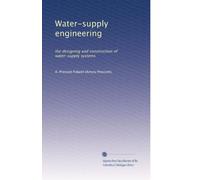 Water-supply engineering: the designing and construction of water-supply systems: Volume 1