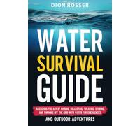 Water Survival Guide: Mastering the Art of Finding, Collecting, Treating, Storing, and Thriving Off the Grid with Water for Emergencies and Outdoor Adventures (Living by Nature)