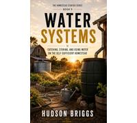 Water Systems: Catching, Storing, and Using Water on the Self-Sufficient Homestead (The Homestead Starter Series)
