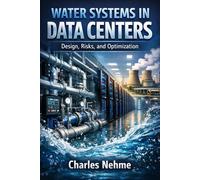 WATER SYSTEMS IN DATA CENTERS: Design, Risks, and Optimization (Data Center books)