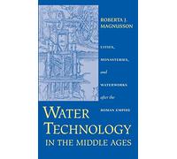 Water Technology in the Middle Ages: Cities, Monasteries, and Waterworks after the Roman Empire (Johns Hopkins Studies in the History of Technology)