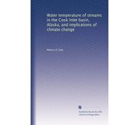 Water temperature of streams in the Cook Inlet basin, Alaska, and implications of climate change: Volume 23