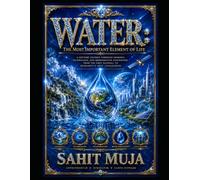 WATER: The Most Important Element of Life: A Lifetime Journey Through Geology, Technology, and Regenerative Innovation, From the First Rainfall to Humanity’s Next Civilization