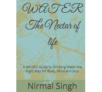 WATER The Nectar of life: A Mindful Guide to Drinking Water the Right Way for Body, Mind and Soul